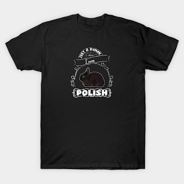 Just a human who loves Polish rabbits T-Shirt by artsytee